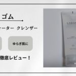 【1週間使ってみた！】ラゴムの「ジェルトゥウォーター クレンザー」を徹底レビュー！